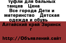 туфли для бальных танцев › Цена ­ 1 500 - Все города Дети и материнство » Детская одежда и обувь   . Алтайский край,Заринск г.